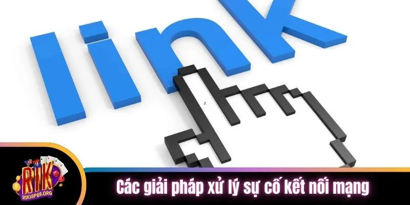 Các giải pháp xử lý sự cố kết nối mạng
