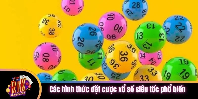 Các hình thức đặt cược xổ số siêu tốc phổ biến hiện nay
