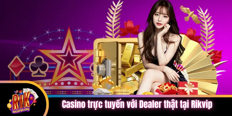 Casino trực tuyến với Dealer thật tại Rikvip