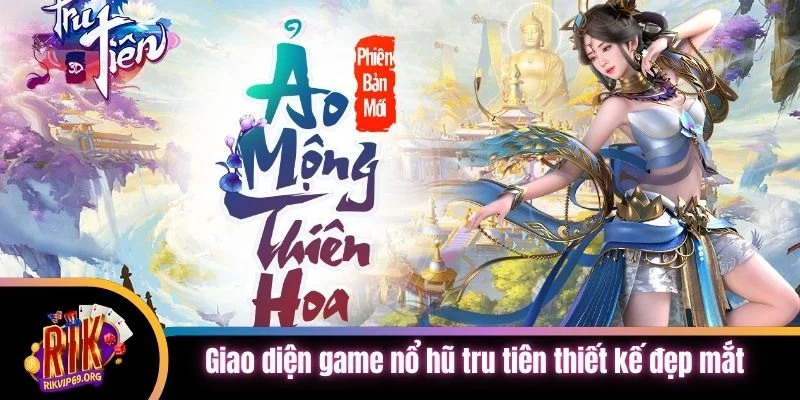 Giao diện game nổ hũ tru tiên thiết kế đẹp mắt