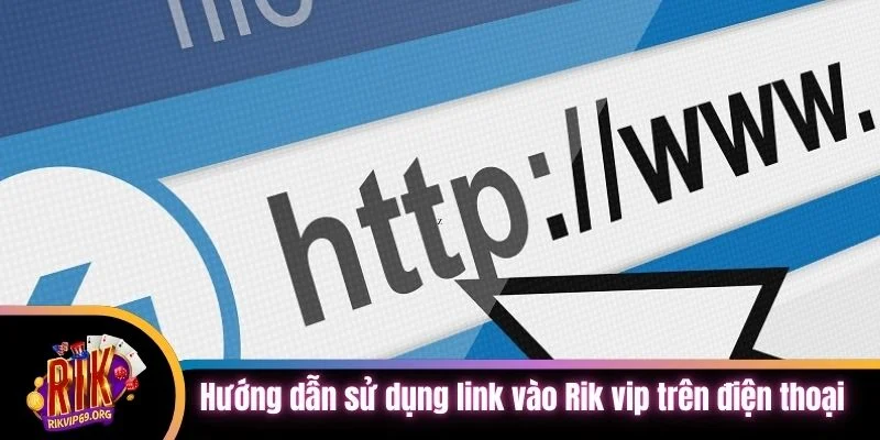Hướng dẫn sử dụng link vào Rik vip trên điện thoại