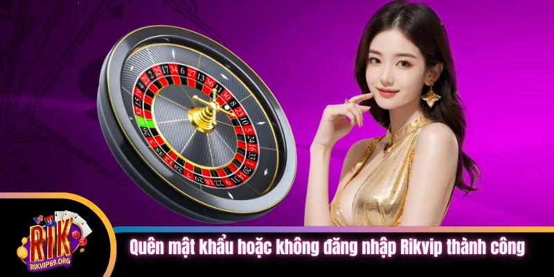 Quên mật khẩu hoặc không đăng nhập Rikvip thành công