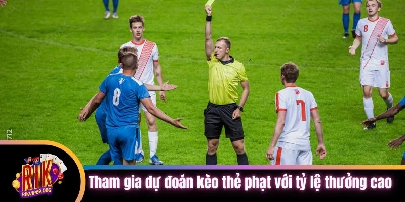 Tham gia dự đoán kèo thẻ phạt với tỷ lệ thưởng cao