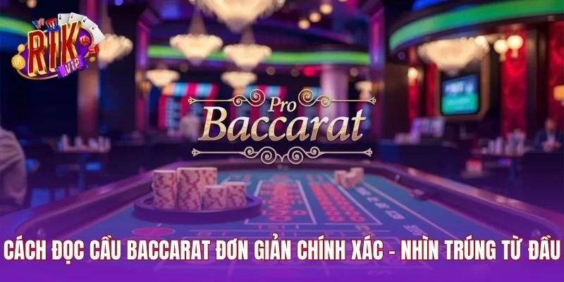 Cách Đọc Cầu Baccarat Đơn Giản Chính Xác - Nhìn Trúng Từ Đầu