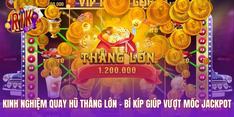 Kinh Nghiệm Quay Hũ Thắng Lớn - Bí Kíp Giúp Vượt Mốc Jackpot