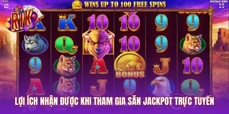 Lợi ích nhận được khi tham gia săn jackpot trực tuyến