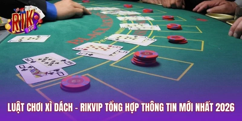 Luật Chơi Xì Dách - RIKVIP Tổng Hợp Thông Tin Mới Nhất 2025