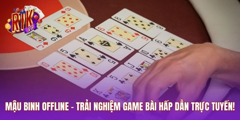 Mậu Binh Offline - Trải Nghiệm Game Bài Hấp Dẫn Trực Tuyến!