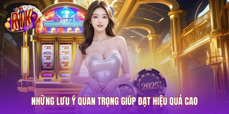 Những lưu ý quan trọng giúp đạt hiệu quả cao