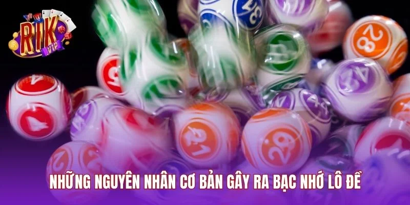 Những nguyên nhân cơ bản gây ra bạc nhớ lô đề