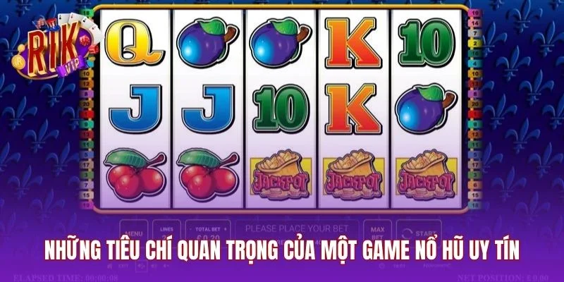 Những tiêu chí quan trọng của một game nổ hũ uy tín