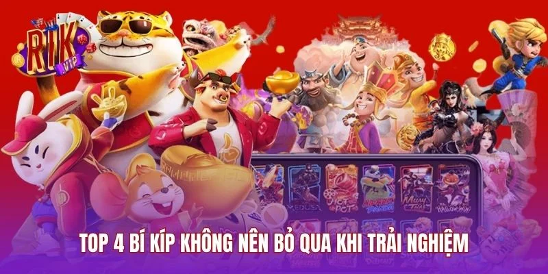 Top 4 bí kíp không nên bỏ qua khi trải nghiệm